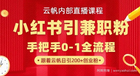 云帆内部直播课，小红书引流兼zhi粉教程，日引500+月变现过W