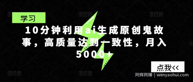 10分钟利用ai生成原创鬼故事，高质量达到一致性，月入5000+
