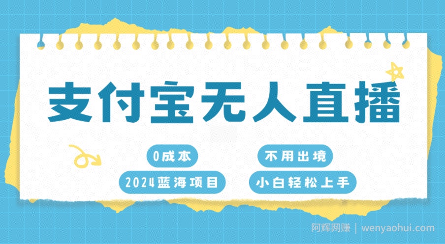 支付宝无人直播，0成本，2024蓝海项目，不用出境，小白轻松上手
