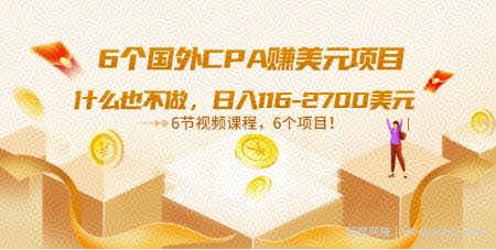 6个国外CPA赚美元项目：什么也不做，日入116-2700美元（6节视频课）