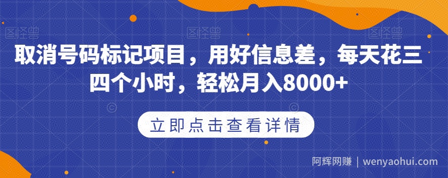 取消号码标记项目，用好信息差，每天花三四个小时，轻松月入8000+【揭秘】