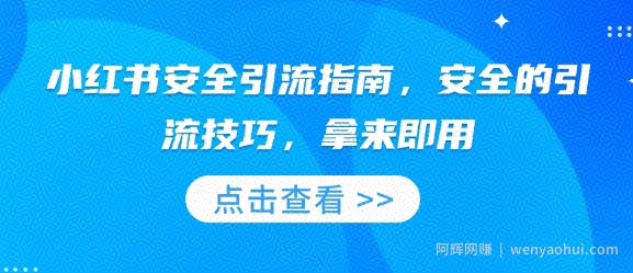 小红书安全引流指南，安全的引流技巧，拿来即用
