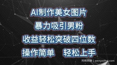AI制作美女图片，暴力吸引男粉，收益轻松突破四位数，操作简单，上手难度低