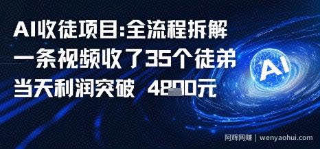 AI收徒项目全流程拆解一条视频收了三十几个徒弟，当天利润突破1k