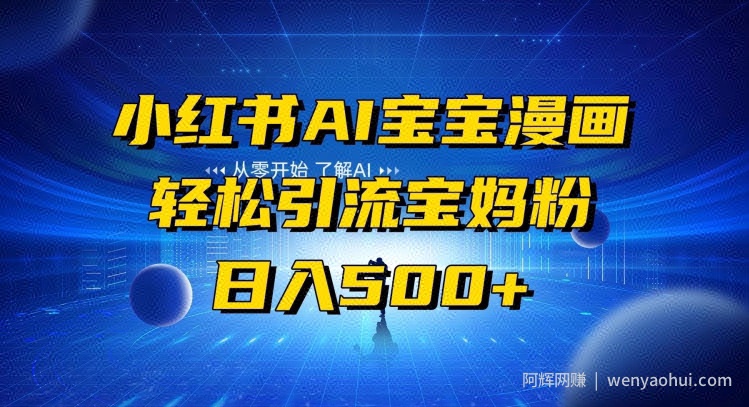 小红书AI宝宝漫画，轻松引流宝妈粉，小白零基础操作，日入500