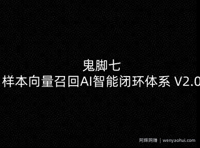鬼脚七：样本向量召回AI智能闭环体系V2.0-鬼脚七教程