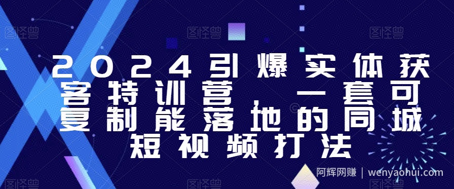 2024引爆实体获客特训营，​一套可复制能落地的同城短视频打法