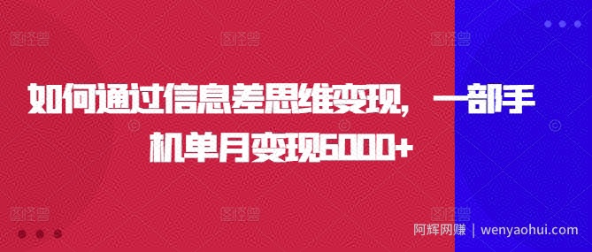 如何通过信息差思维变现，一部手机单月变现6000+