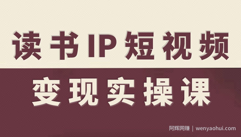 读书IP短视频变现实操课，读书IP赛道变现指南