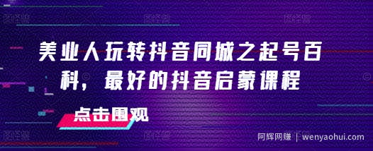 美业人玩转抖音同城之起号百科，最好的抖音启蒙课程