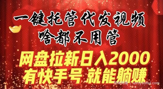一键托管代发视频，做网盘拉新一单7元，实现躺赚最高单日收益40000+