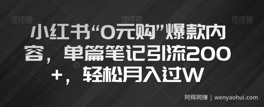 小红书“0元购”爆款内容，单篇笔记引流200+，轻松月入过W【揭秘】