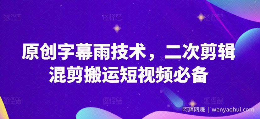 原创字幕雨技术，二次剪辑混剪搬运短视频必备【揭秘】