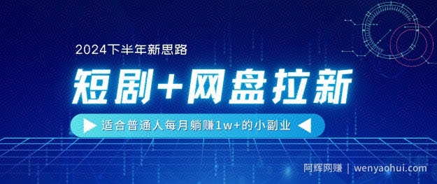 【2024下半年新思路】短剧+网盘拉新，适合普通人每月躺赚1w+的小副业