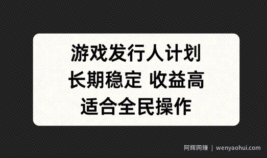 游戏发行人计划，长期稳定，适合全民操作【揭秘】