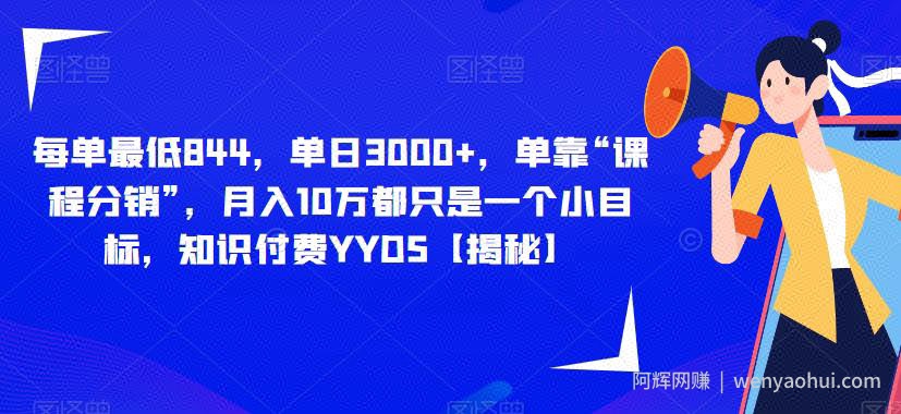 每单最低844，单日3000+，单靠“课程分销”，月入10万都只是一个小目标，知识付费YYDS【揭秘】