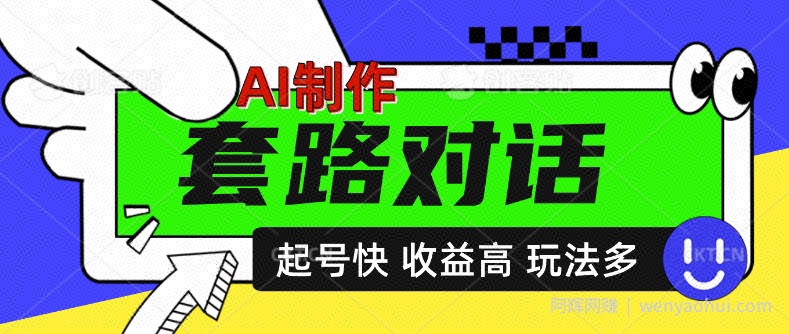 AI制作套路对话视频,起号快收益高,日入5张