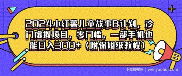2024小红薯儿童故事B计划，冷门虚拟项目，零门槛，一部手机也能日入3张(附保姆级教程)