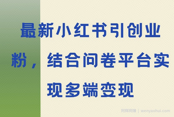 最新小红书引大学生创业粉，结合问卷平台实现多端变现
