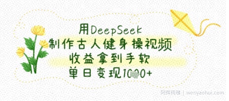 用DeepSeek制作古人健身操视频，收益拿到手软，单日变现几张