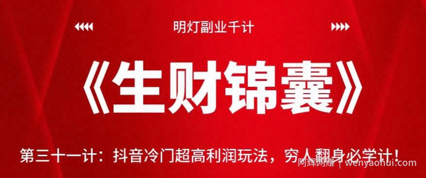 明灯副业千计—《生财锦囊》第三十一计：抖音冷门超高利润玩法，穷人翻身必学计！【视频课程】