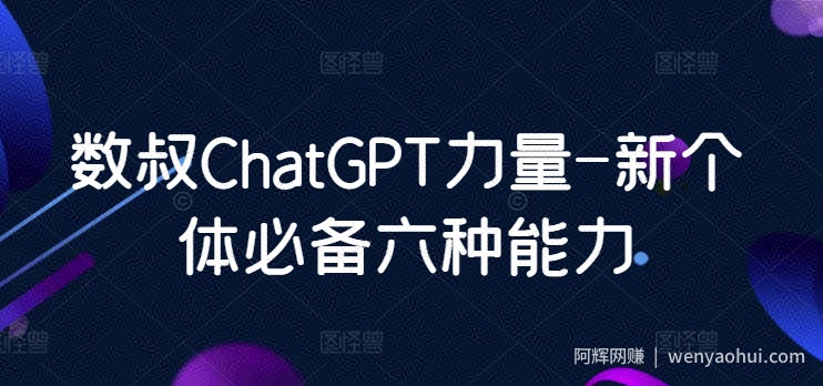 数叔ChatGPT力量-新个体必备六种能力