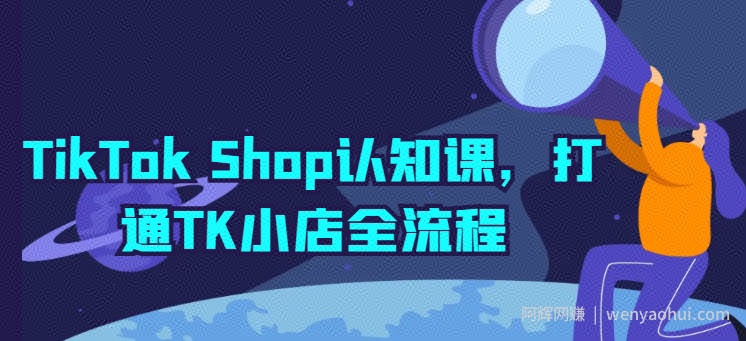TikTok Shop认知课，打通TK小店全流程