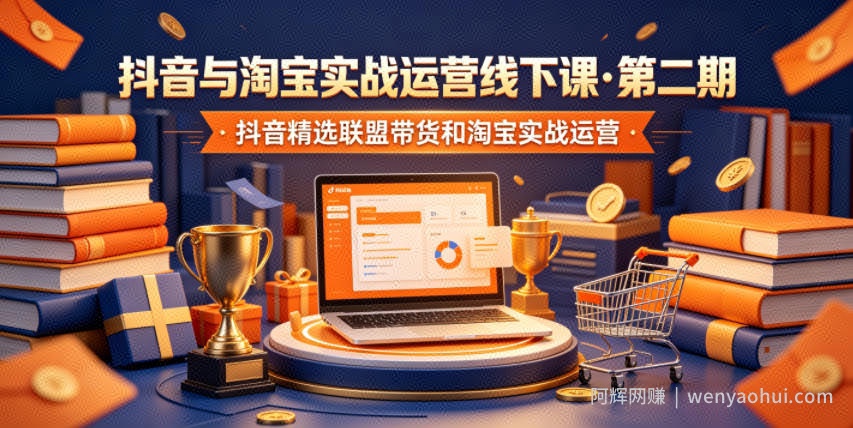 抖音与淘宝实战运营线下课·第二期，抖音精选联盟带货和淘宝实战运营