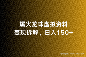 爆火龙珠虚拟资料变现拆解，日入150+