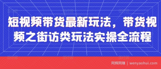 短视频带货最新玩法，带货视频之街访类玩法实操全流程