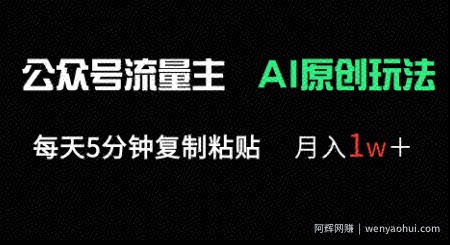 公众号流量主多赛道原创玩法，每天5分钟复制粘贴，月入1w+