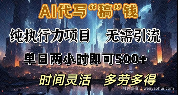 AI代写纯执行力项目，无需引流，时间灵活，单日两小时即可5张，多劳多得