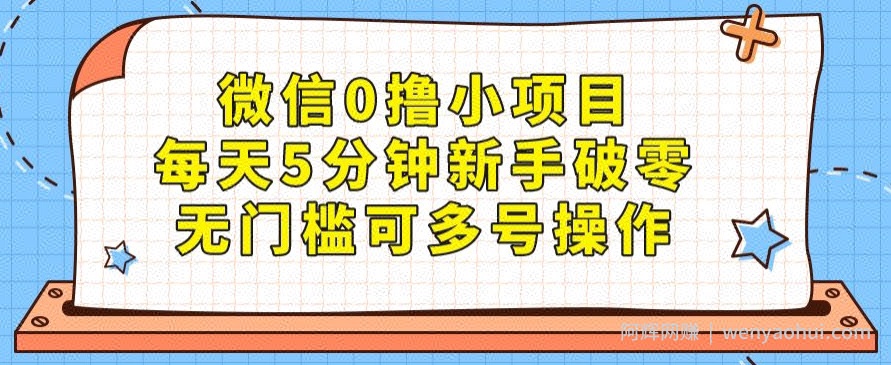 微信0撸小项目，每天5分钟新手破零，无门槛可多号操作