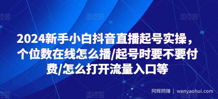 2024新手小白抖音直播起号实操，个位数在线怎么播/起号时要不要付费/怎么打开流量入口等