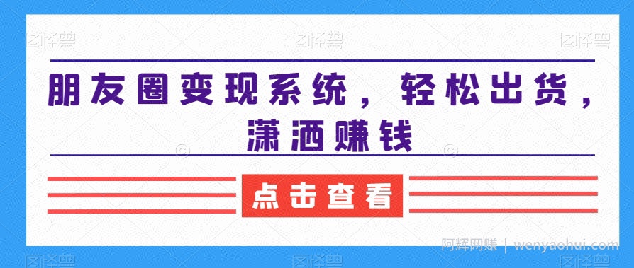朋友圈变现系统，轻松出货，潇洒賺米