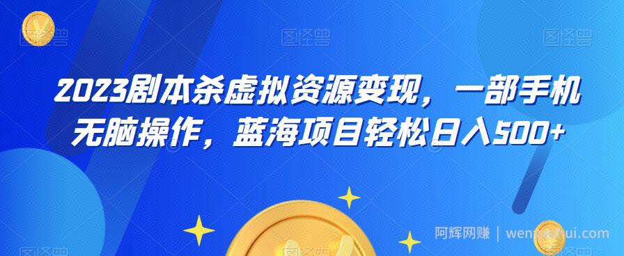 云逸·2023剧本杀虚拟资源变现，一部手机无脑操作，蓝海项目轻松日入500+