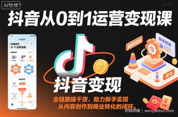 抖音从0到1运营变现课，全链路实操干货，助力新手实现从内容创作到商业转化的闭环
