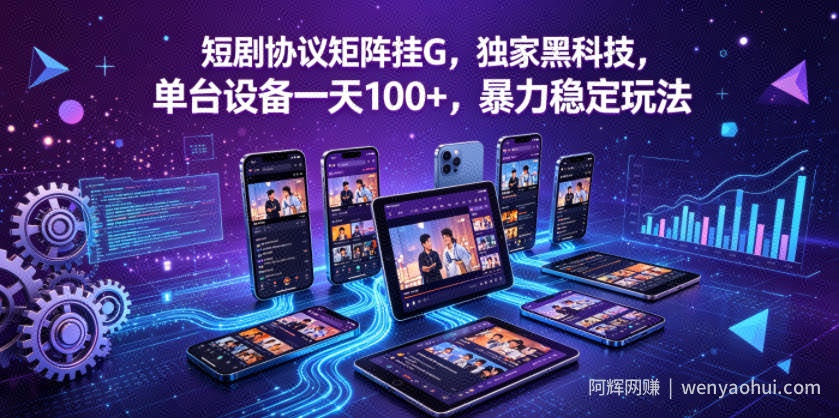 短剧协议矩阵挂G，独家黑科技，单台设备一天100+，暴力稳定玩法【揭秘】