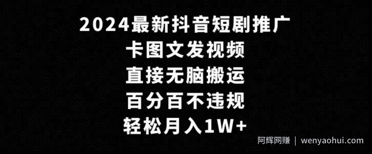 2024最新抖音短剧推广，卡图文发视频，直接无脑搬，百分百不违规，轻松月入1W+【揭秘】