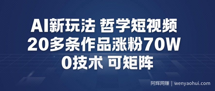 AI新玩法哲学短视频制作教学，20多条作品涨粉70W，0成本赛道，可矩阵