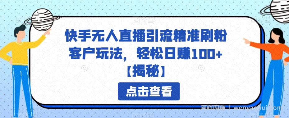 快手无人直播引流精准刷粉客户玩法，轻松日赚100+【揭秘】