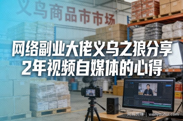 网络副业大佬义乌之狼分享2年视频自媒体的心得【文档】