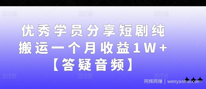 优秀学员分享短剧纯搬运一个月收益1W+【答疑音频】