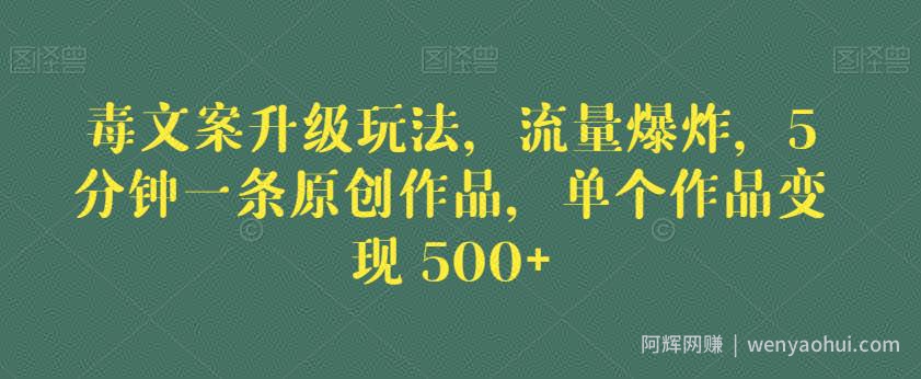 毒文案升级玩法，流量爆炸，5分钟一条原创作品，单个作品变现500+【揭秘】