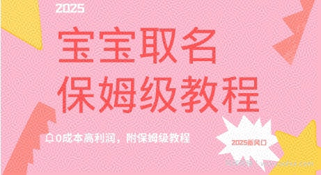 2025新风口项目宝宝取名，0成本高利润，附保姆级教程