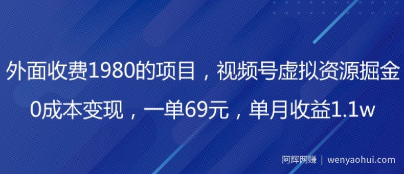 外面收费1980的项目，视频号虚拟资源掘金，0成本变现，一单69元，单月收益1.1w
