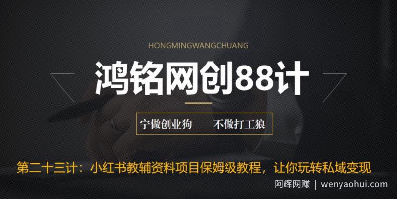 鸿铭网创88计之第二十三计：进阶版小红书教辅资料项目保姆级教程，让你玩转私域变现，单日变现最高500+