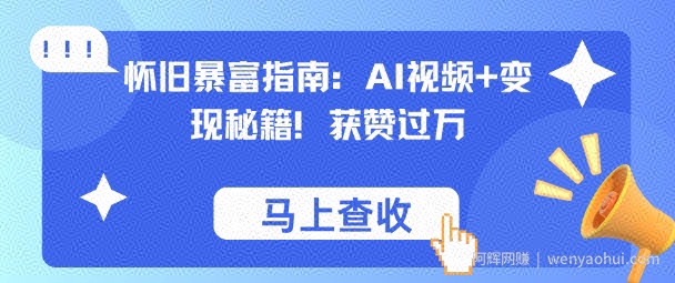 怀旧暴富指南：AI视频+变现秘籍，获赞过万，适合小白操作，收益可观