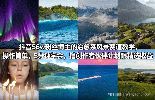 抖音56w粉丝博主的治愈系风景赛道教学，操作简单，5分钟学会，撸创作者伙伴计划跟精选收益