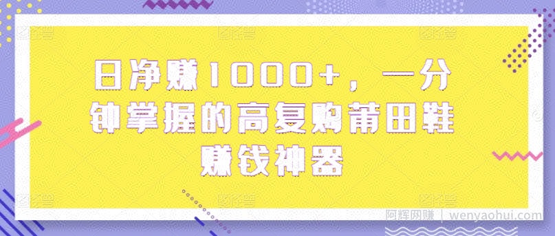 日净赚1000+，一分钟掌握的高复购莆田鞋賺米神器